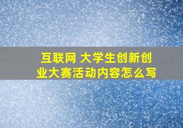 互联网 大学生创新创业大赛活动内容怎么写